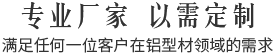 專業廠家,以需定制,滿足任何一位客戶在鋁型材領域的需求